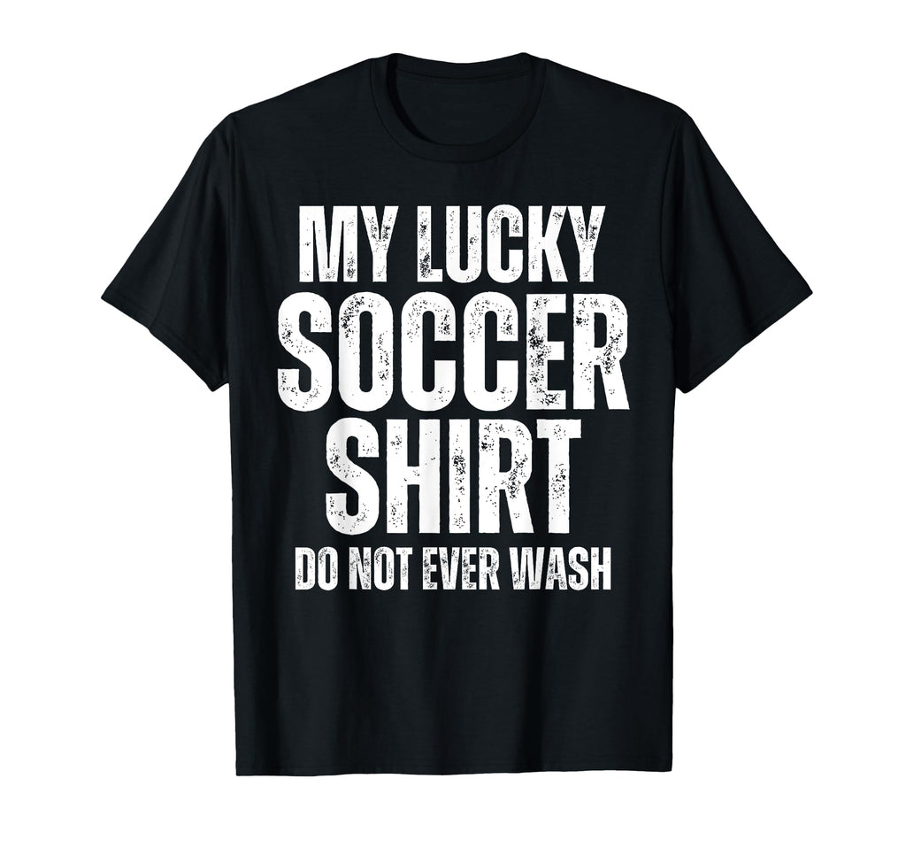 My Lucky Soccer Do Not Ever Wash T-Shirt - Casual Everyday Wear for Adults - T-Shirt, Sweatshirt, Hoodie