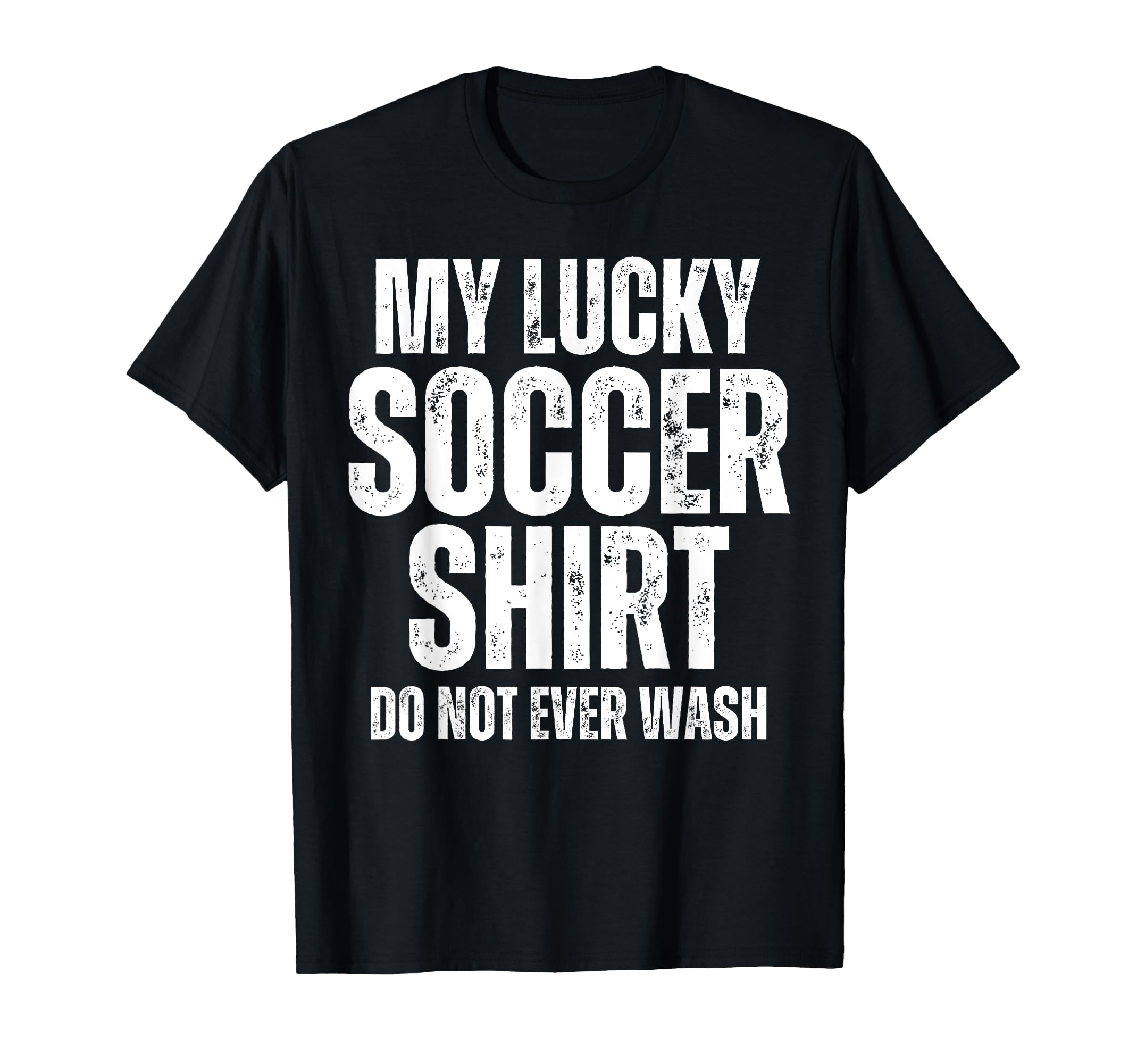 My Lucky Soccer Do Not Ever Wash T-Shirt - Casual Everyday Wear for Adults - T-Shirt, Sweatshirt, Hoodie