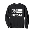 Peace Love Futsal Indoor Sweatshirt - Casual Everyday Wear for Adults - T-Shirt, Sweatshirt, Hoodie
