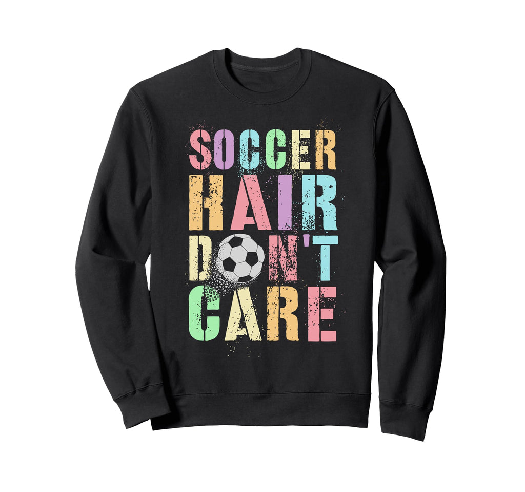 Princess Soccer Hair Dont Care Sweatshirt - Fun Novelty Design Men Women - T-Shirt, Sweatshirt, Hoodie