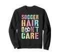 Princess Soccer Hair Dont Care Game Sweatshirt - Fun Novelty Design Unisex - T-Shirt, Sweatshirt, Hoodie