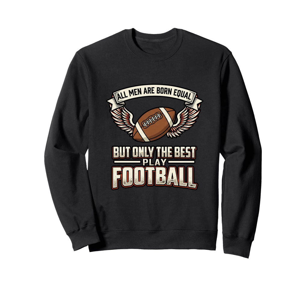 All Are Born Equal Best Play Sweatshirt - Streetwear Style for Adults - T-Shirt, Sweatshirt, Hoodie