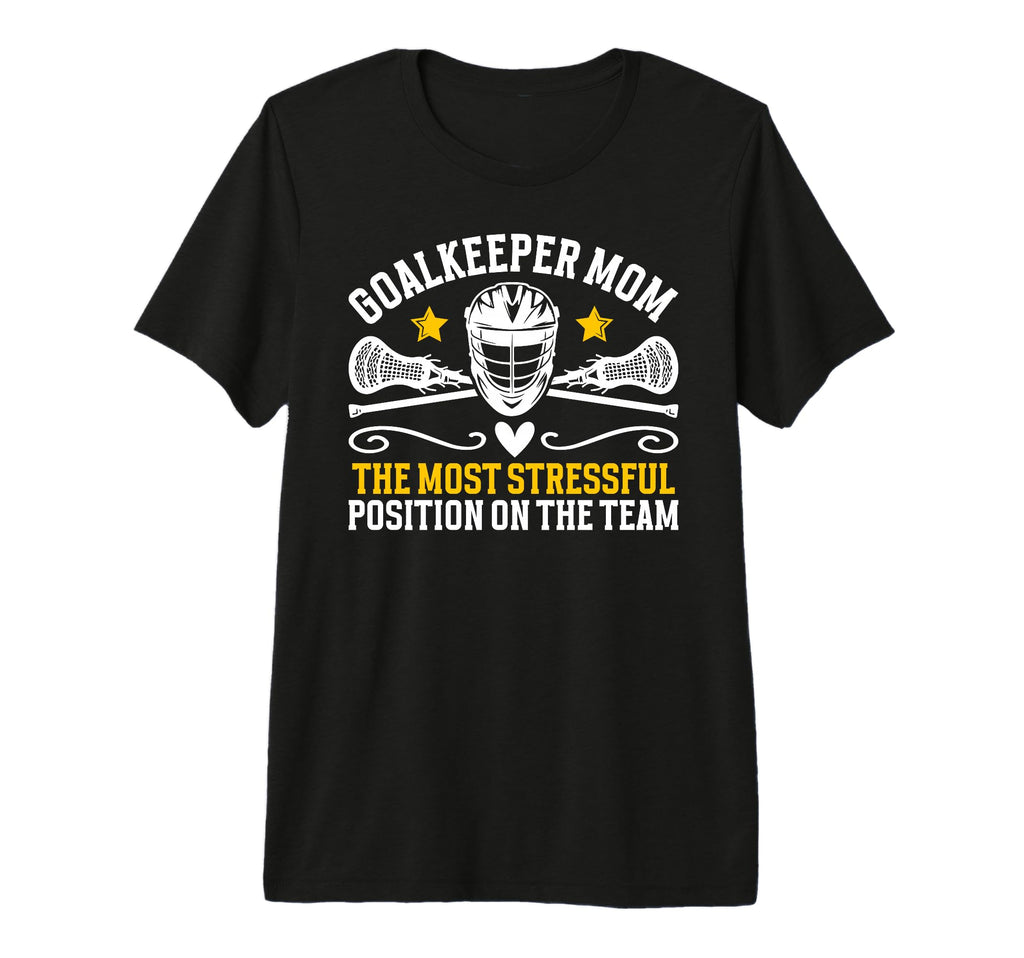 Funny Lacrosse Goalkeeper Mom Lacrosse T-Shirt - Novelty Apparel Men Women - T-Shirt, Sweatshirt, Hoodie