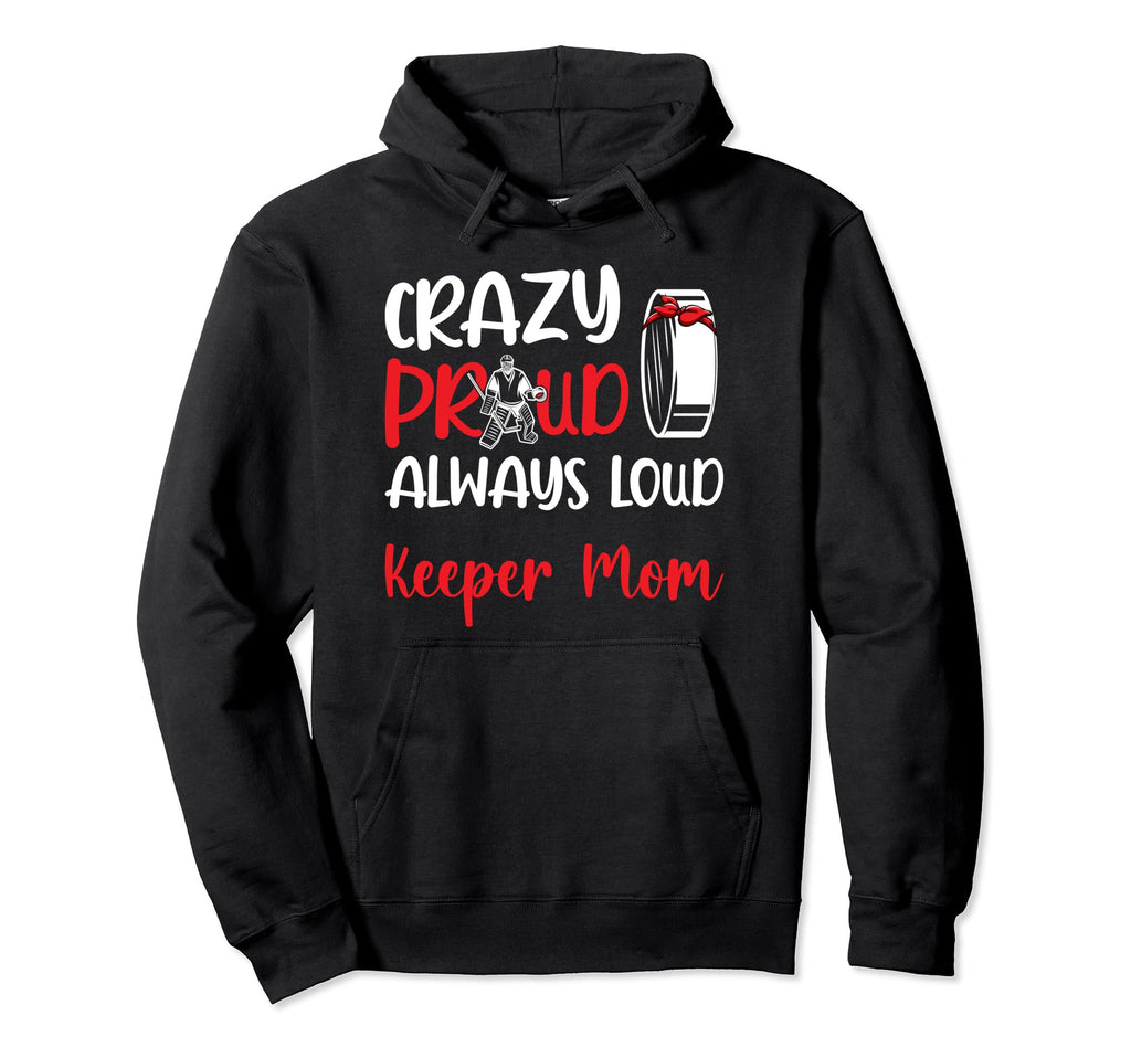 Crazy Proud Hockey Goalkeeper Mom Hoodie - Novelty Apparel for Adults - T-Shirt, Sweatshirt, Hoodie