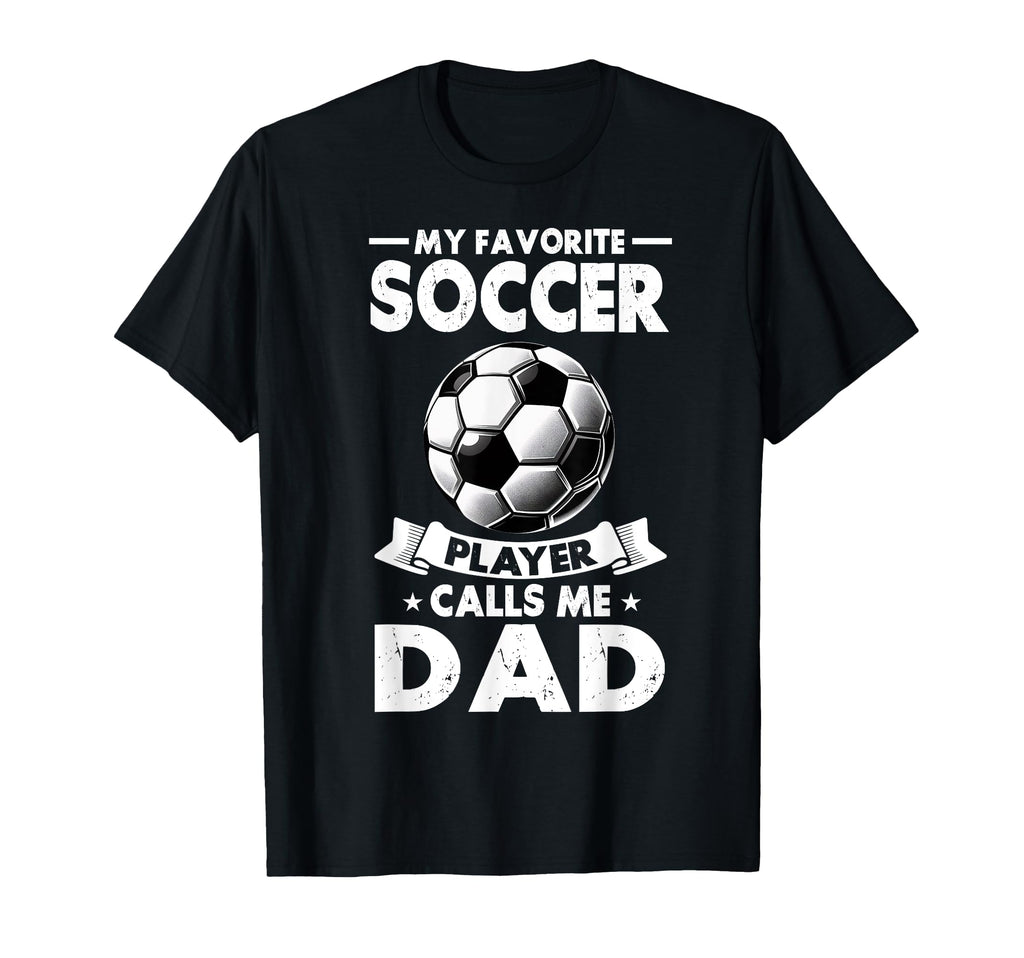 My Favorite Soccer Player Calls Me Dad T-Shirt - Graphic Print for Adults - T-Shirt, Sweatshirt, Hoodie