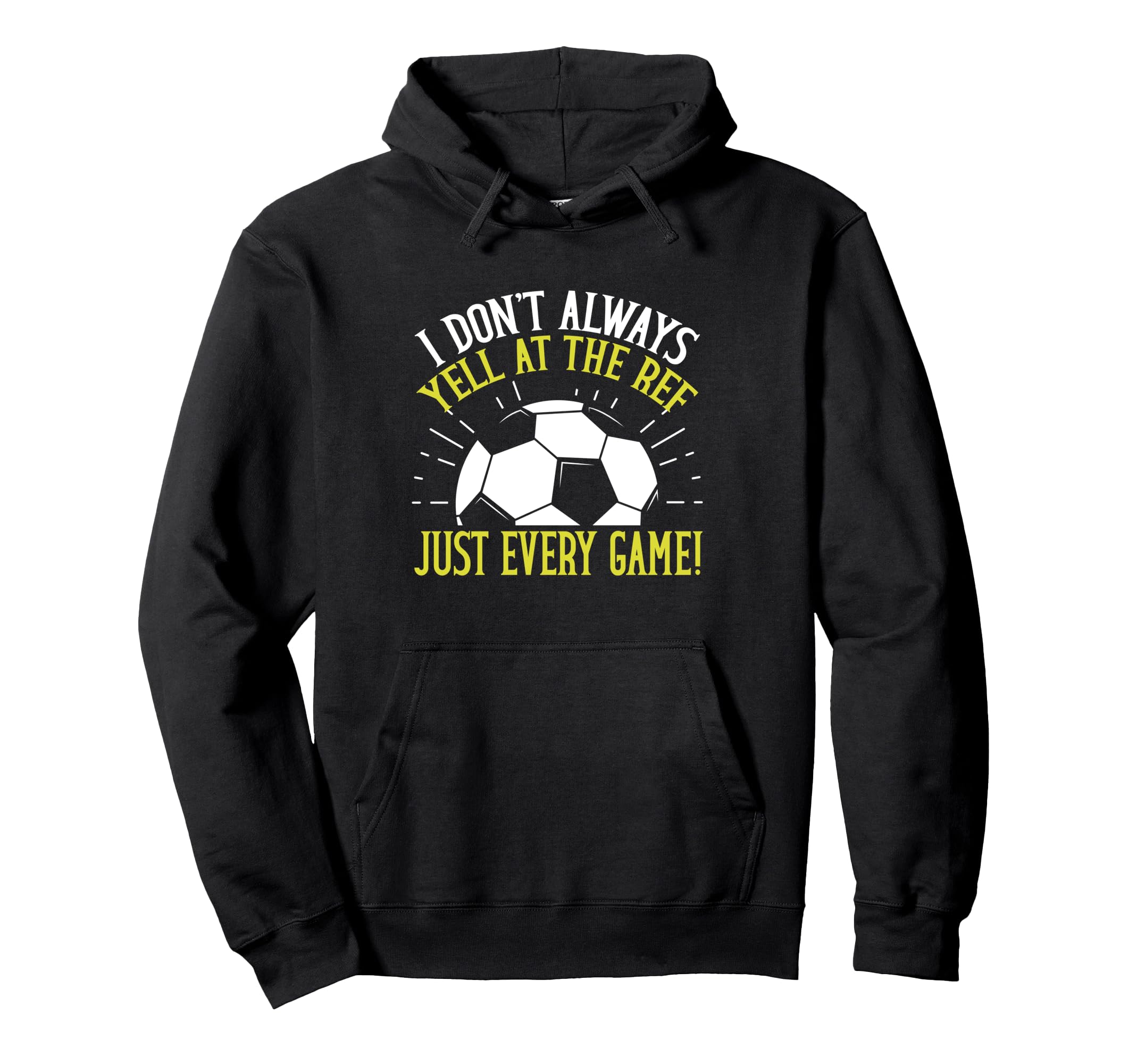 I Dont Always Yell Ref Just Every Hoodie - Casual Everyday Wear for Adults - T-Shirt, Sweatshirt, Hoodie