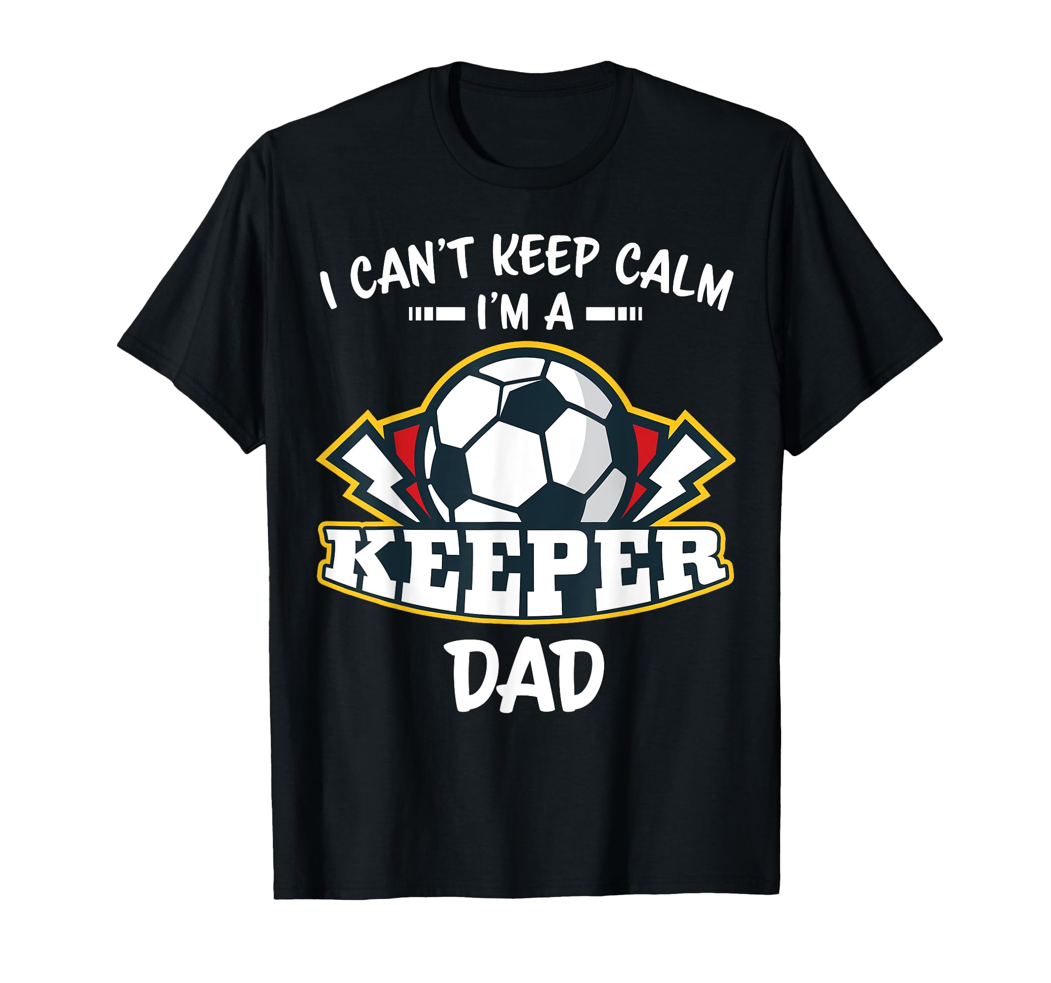 I Cant Keep Calm Im Keeper Dad Soccer T-Shirt - Trendy Graphic Men Women - T-Shirt, Sweatshirt, Hoodie