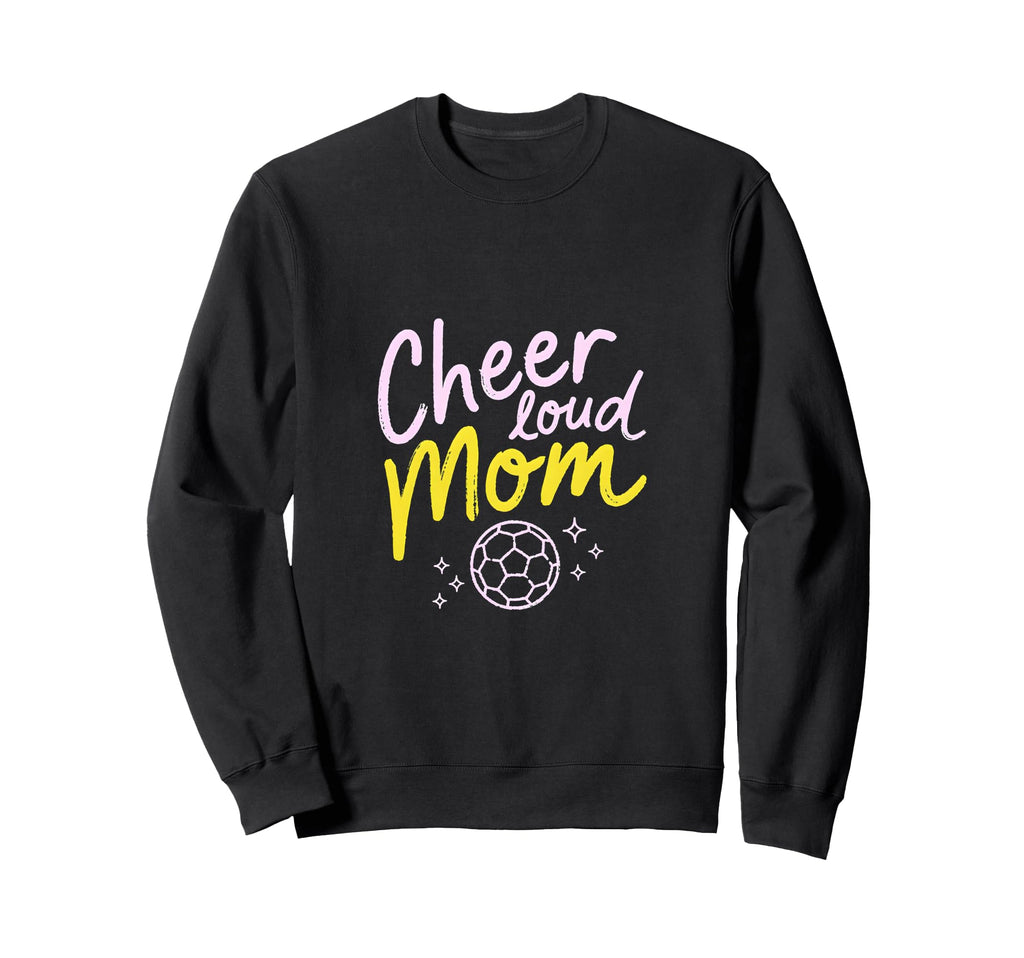 Cheer Loud Mom Soccer Parent Pride Sweatshirt - Unique Graphic Men Women - T-Shirt, Sweatshirt, Hoodie