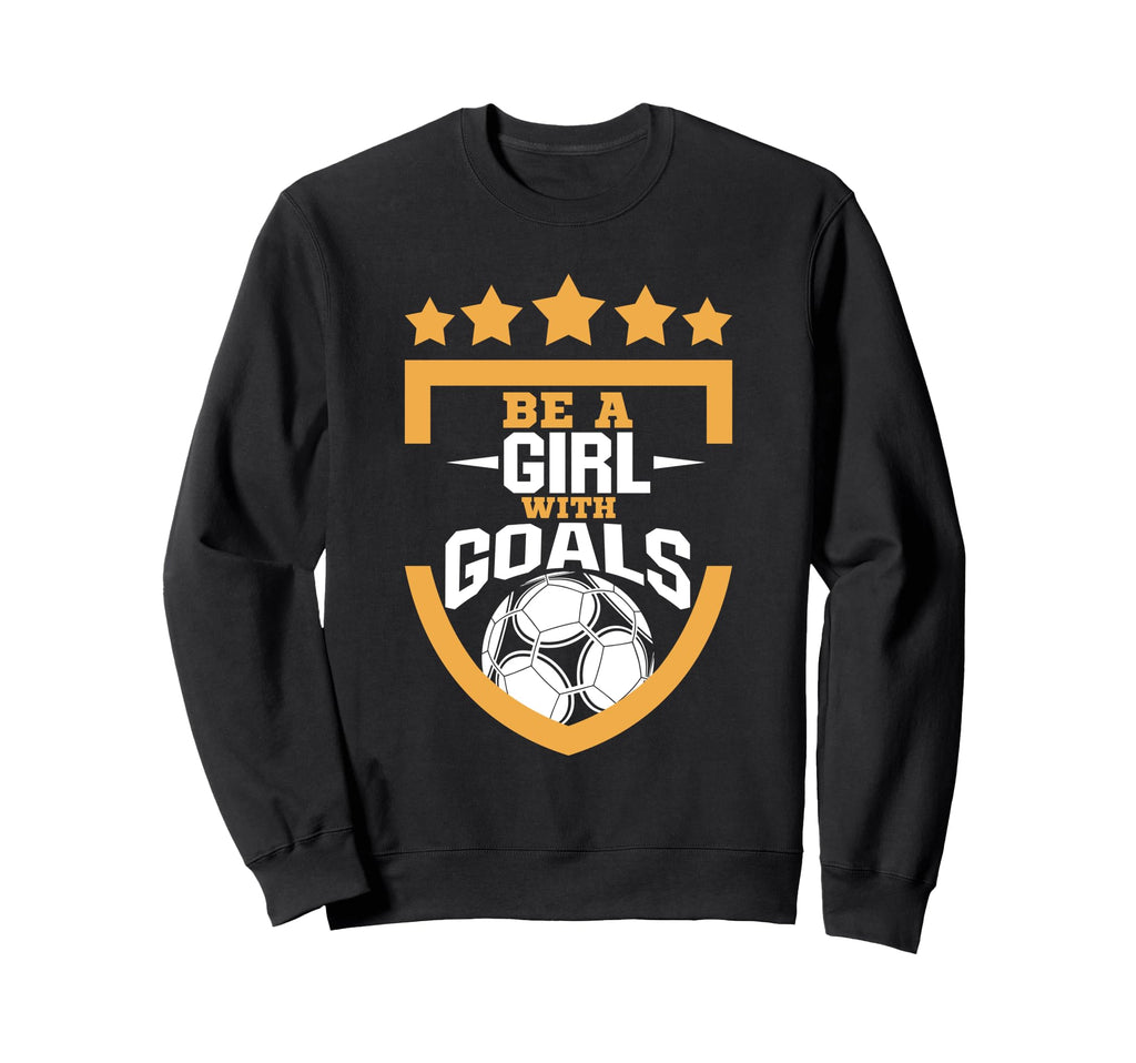 Be Goals Soccer Football Player Sweatshirt - Novelty Apparel Men Women - T-Shirt, Sweatshirt, Hoodie