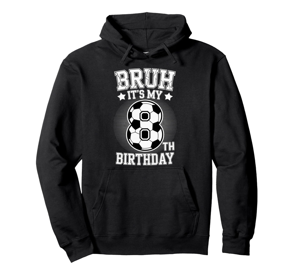Bruh Its My 8Th Birthday Bday Soccer 8 Hoodie - Trendy Graphic Unisex - T-Shirt, Sweatshirt, Hoodie