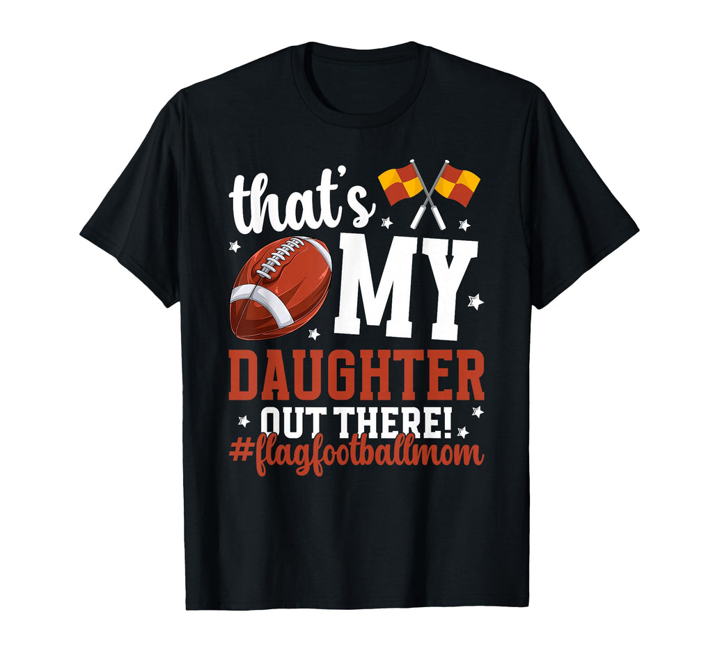 My Daughter Flag Football Mom Flag T-Shirt - Novelty Apparel Unisex - T-Shirt, Sweatshirt, Hoodie