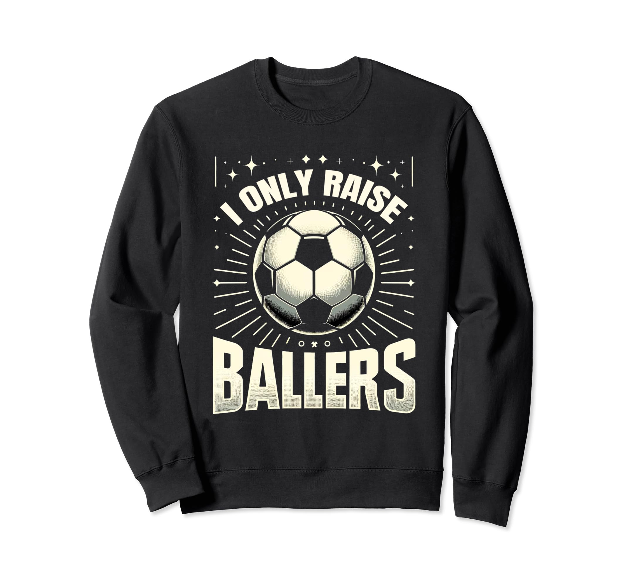 Funny Soccer I Only Raise Ballers Dad Sweatshirt - Graphic Print Unisex - T-Shirt, Sweatshirt, Hoodie