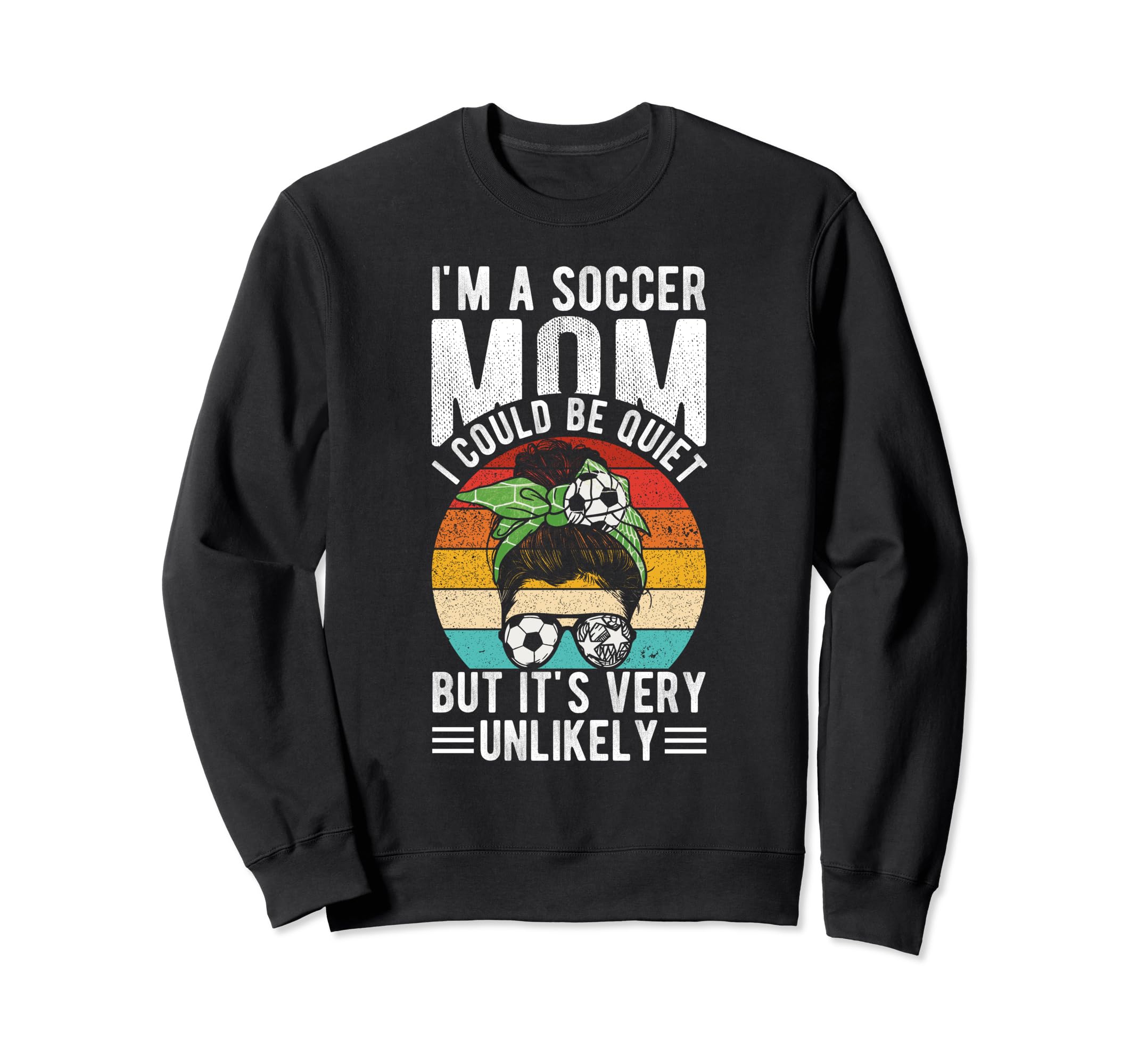 Im Soccer Football Mom I Could Be Sweatshirt - Streetwear Style Unisex - T-Shirt, Sweatshirt, Hoodie