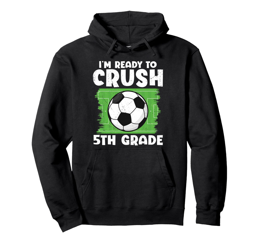 Im Ready To Crush 5Th Grade Soccer Player Hoodie - Unique Graphic Unisex - T-Shirt, Sweatshirt, Hoodie
