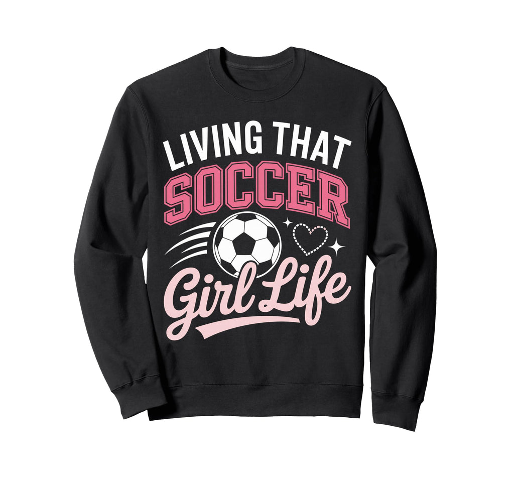 Living That Soccer Life Sweatshirt - Fun Novelty Design Unisex - T-Shirt, Sweatshirt, Hoodie