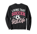 Living That Soccer Life Sweatshirt - Fun Novelty Design Unisex - T-Shirt, Sweatshirt, Hoodie
