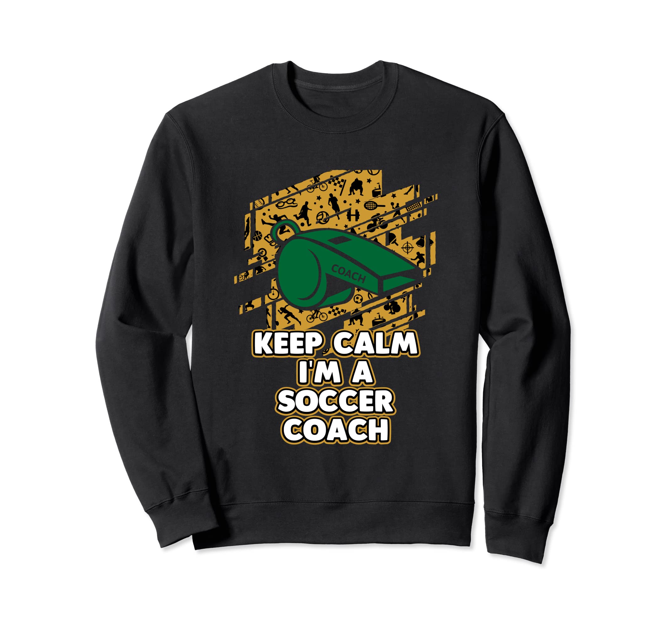 Keep Calm Im Soccer Coach Sweatshirt - Casual Everyday Wear Men Women - T-Shirt, Sweatshirt, Hoodie