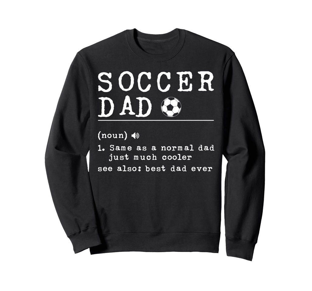 Soccer Dad Noun Same As Normal Sweatshirt - Casual Everyday Wear Men Women - T-Shirt, Sweatshirt, Hoodie
