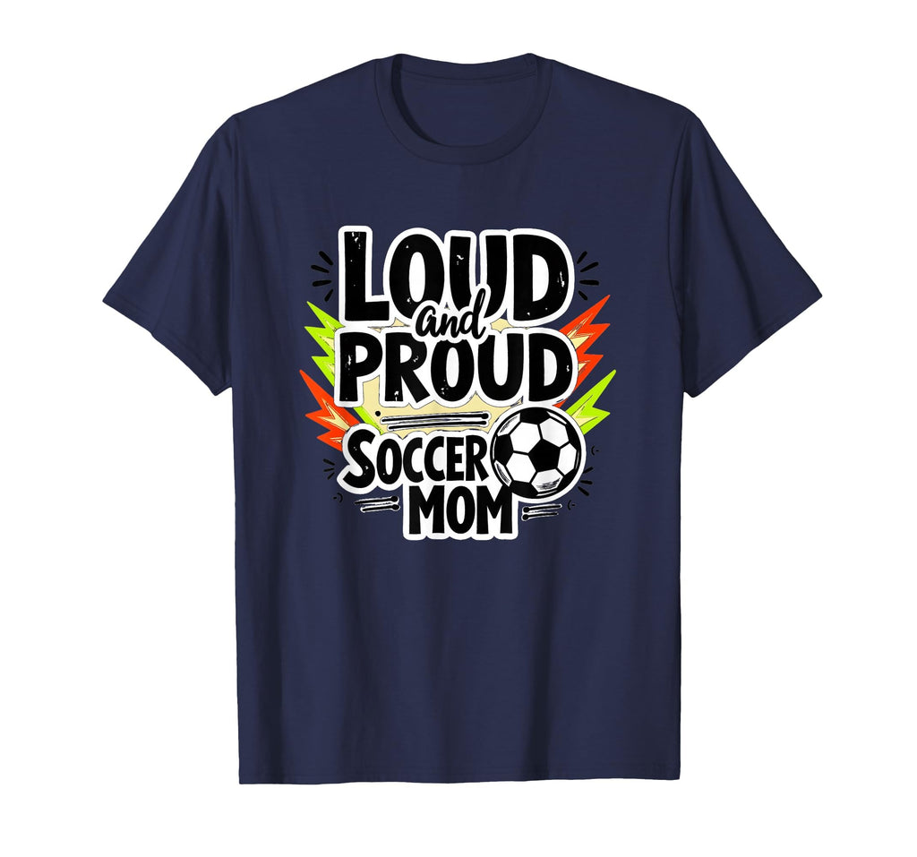 Loud And Proud Soccer Mom Navy Blue Sweatshirt - Novelty Apparel Men Women - T-Shirt, Sweatshirt, Hoodie