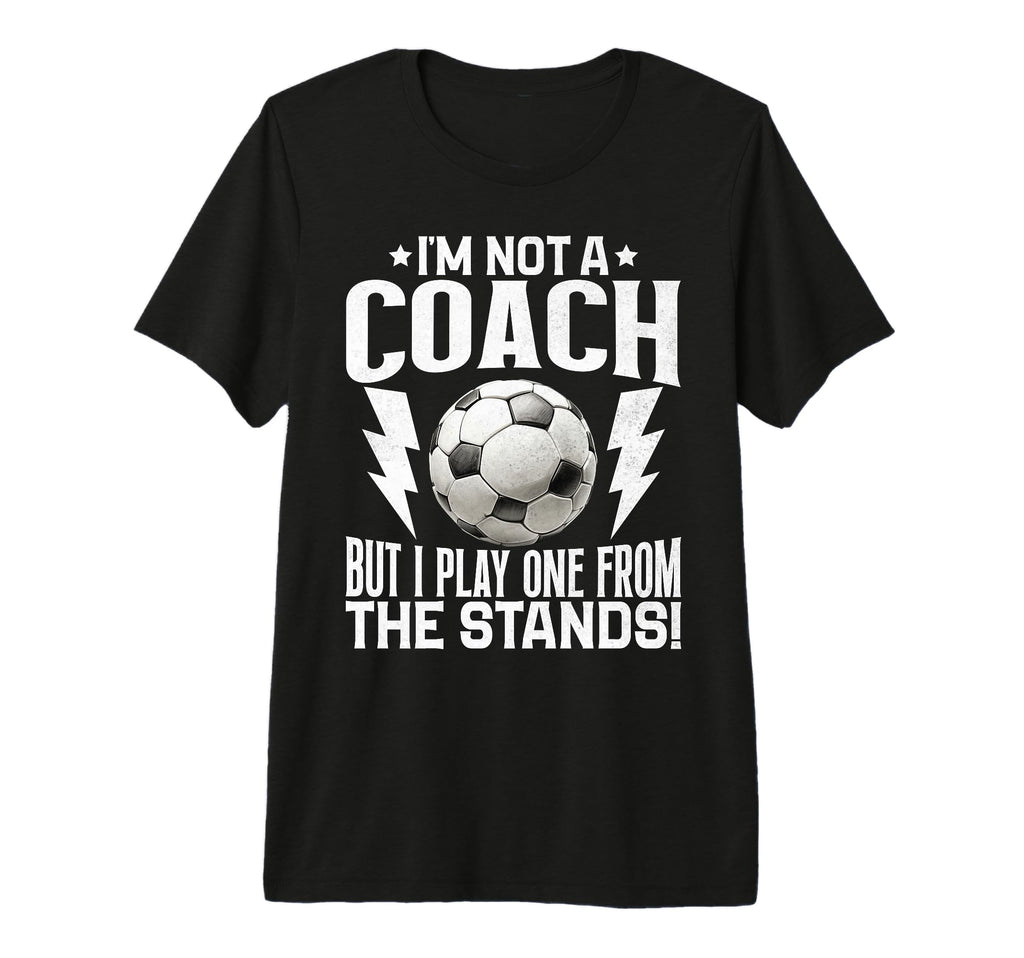 Im Not Coach But I Play One From Stands T-Shirt - Trendy Graphic Unisex - T-Shirt, Sweatshirt, Hoodie