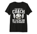 Im Not Coach But I Play One From Stands T-Shirt - Trendy Graphic Unisex - T-Shirt, Sweatshirt, Hoodie