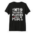 My Favorite Players Call Me Mom Volleyball T-Shirt - Unique Graphic Unisex - T-Shirt, Sweatshirt, Hoodie