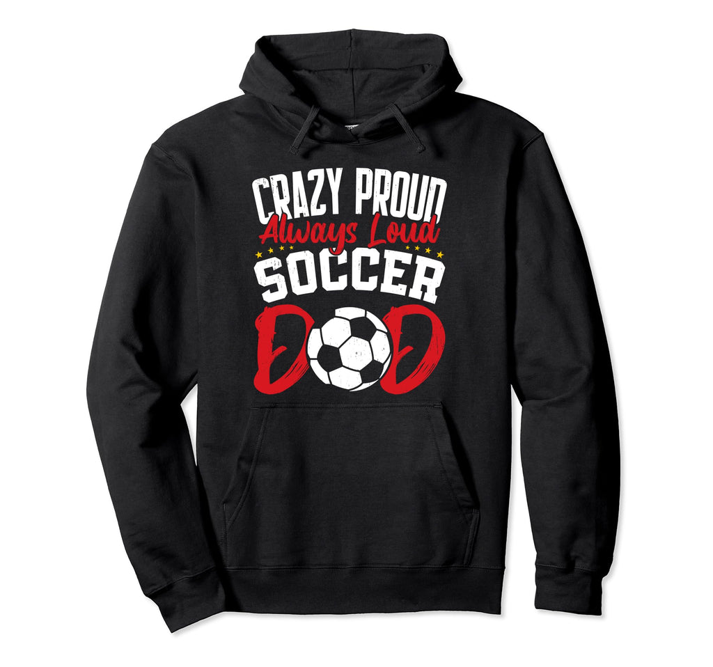 Crazy Proud Always Loud Funny Fathers Hoodie - Casual Everyday Wear Unisex - T-Shirt, Sweatshirt, Hoodie