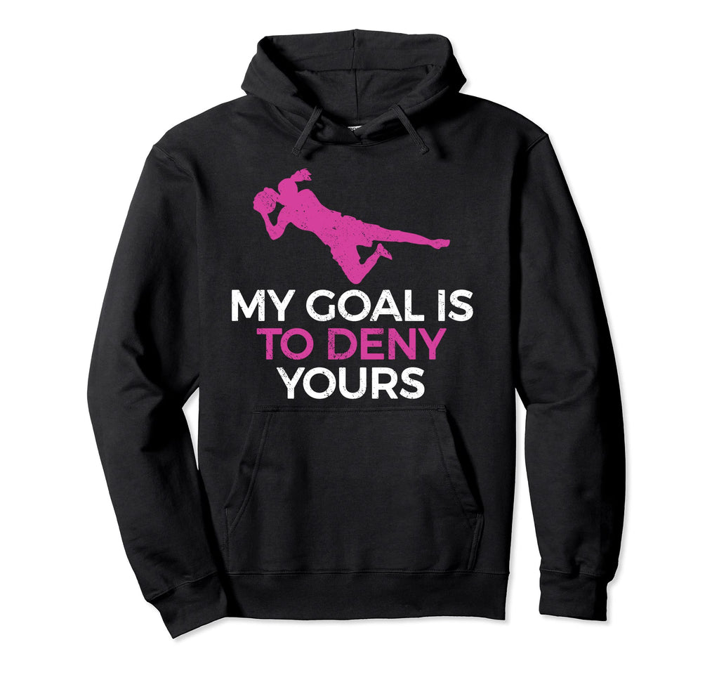 Soccer Goalie My Goal Is To Deny Yours Hoodie - Aesthetic Graphic Men Women - T-Shirt, Sweatshirt, Hoodie