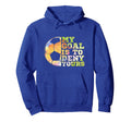 Soccer Goalies My Goal Is To Deny Hoodie - Aesthetic Graphic Men Women - T-Shirt, Sweatshirt, Hoodie