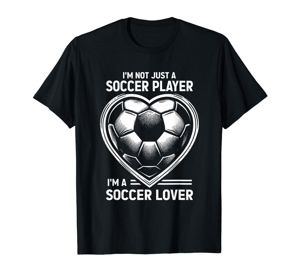 Im Not Just Soccer Player Im Soccer T-Shirt - Custom Art Print Unisex - T-Shirt, Sweatshirt, Hoodie