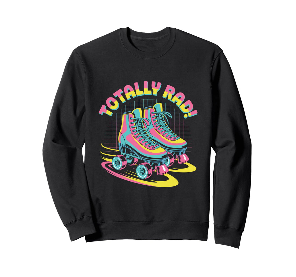 Totally Rad Roller Skates 80S Sweatshirt - Novelty Apparel Men Women - T-Shirt, Sweatshirt, Hoodie