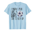 I Know I Play Like Try To Keep Up T-Shirt - Custom Art Print for Adults - T-Shirt, Sweatshirt, Hoodie