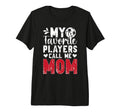 My Favorite Players Call Me Mom T-Shirt - Novelty Apparel for Adults - T-Shirt, Sweatshirt, Hoodie