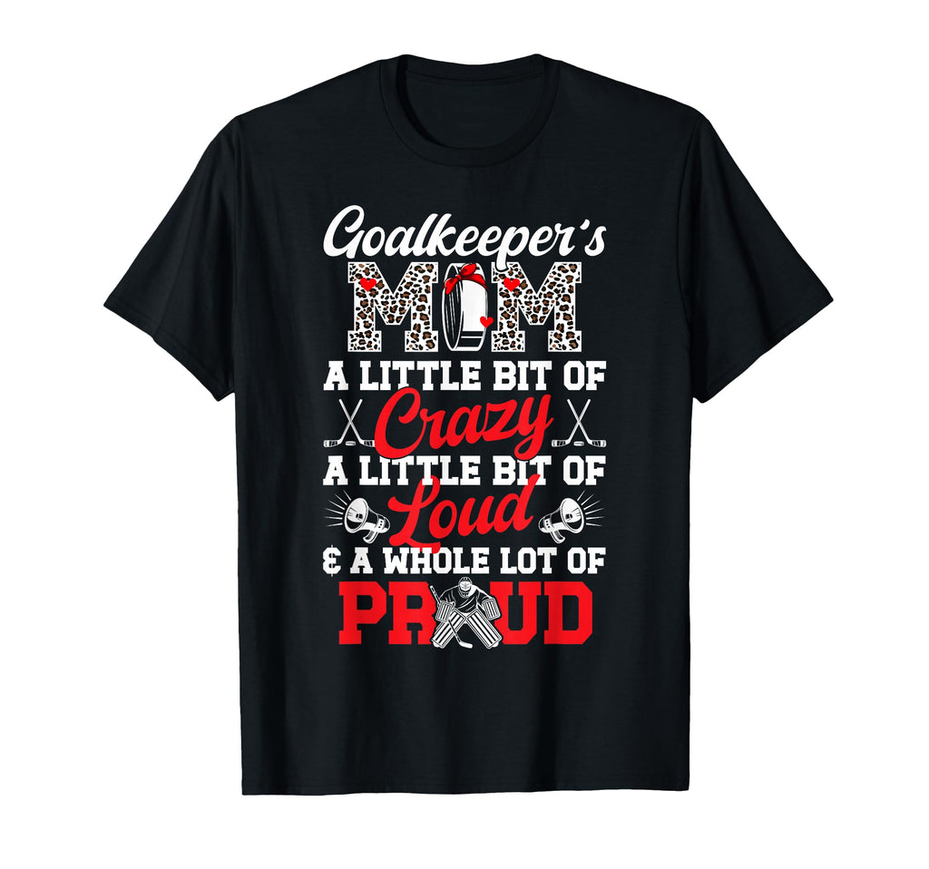 Hockey Goalkeeper Mom Crazy Loud Ice T-Shirt - Novelty Apparel for Adults - T-Shirt, Sweatshirt, Hoodie