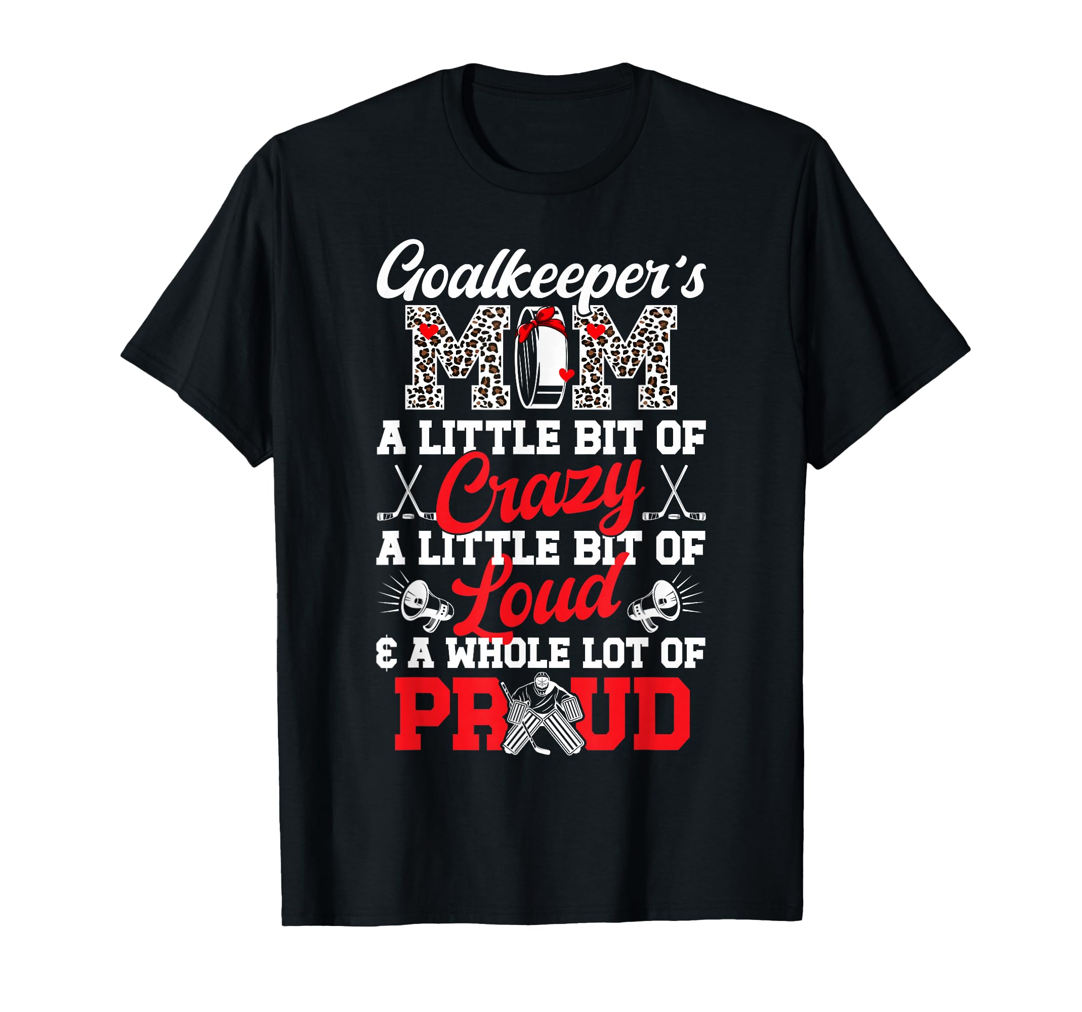 Hockey Goalkeeper Mom Crazy Loud Ice T-Shirt - Novelty Apparel for Adults - T-Shirt, Sweatshirt, Hoodie