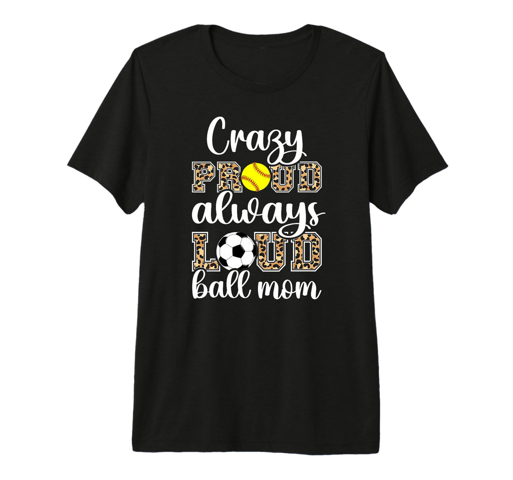 Crazy Proud Always Loud Ball Mom Softball T-Shirt - Novelty Apparel Unisex - T-Shirt, Sweatshirt, Hoodie