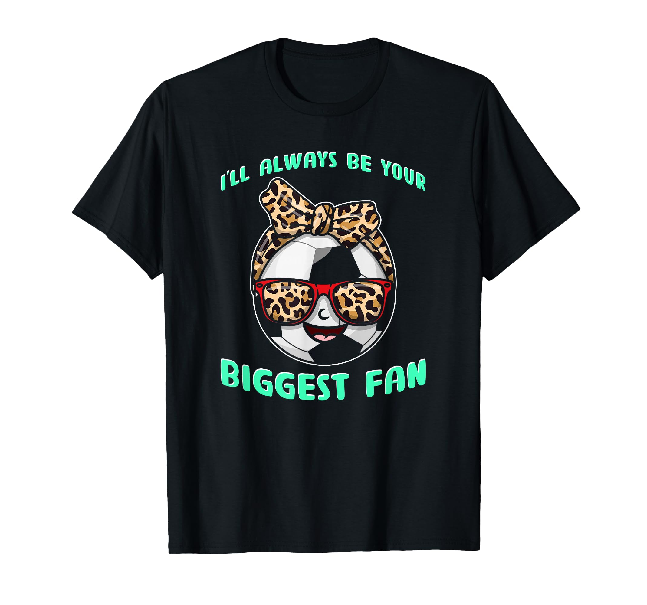 Ill Always Be Your Biggest Fan Soccer T-Shirt - Novelty Apparel for Adults - T-Shirt, Sweatshirt, Hoodie