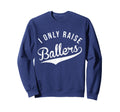 I Only Raise Ballers Baseball Sweatshirt - Aesthetic Graphic Men Women - T-Shirt, Sweatshirt, Hoodie