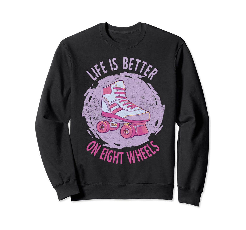 Roller Skate Life Is Better Sweatshirt - Casual Everyday Wear Men Women - T-Shirt, Sweatshirt, Hoodie