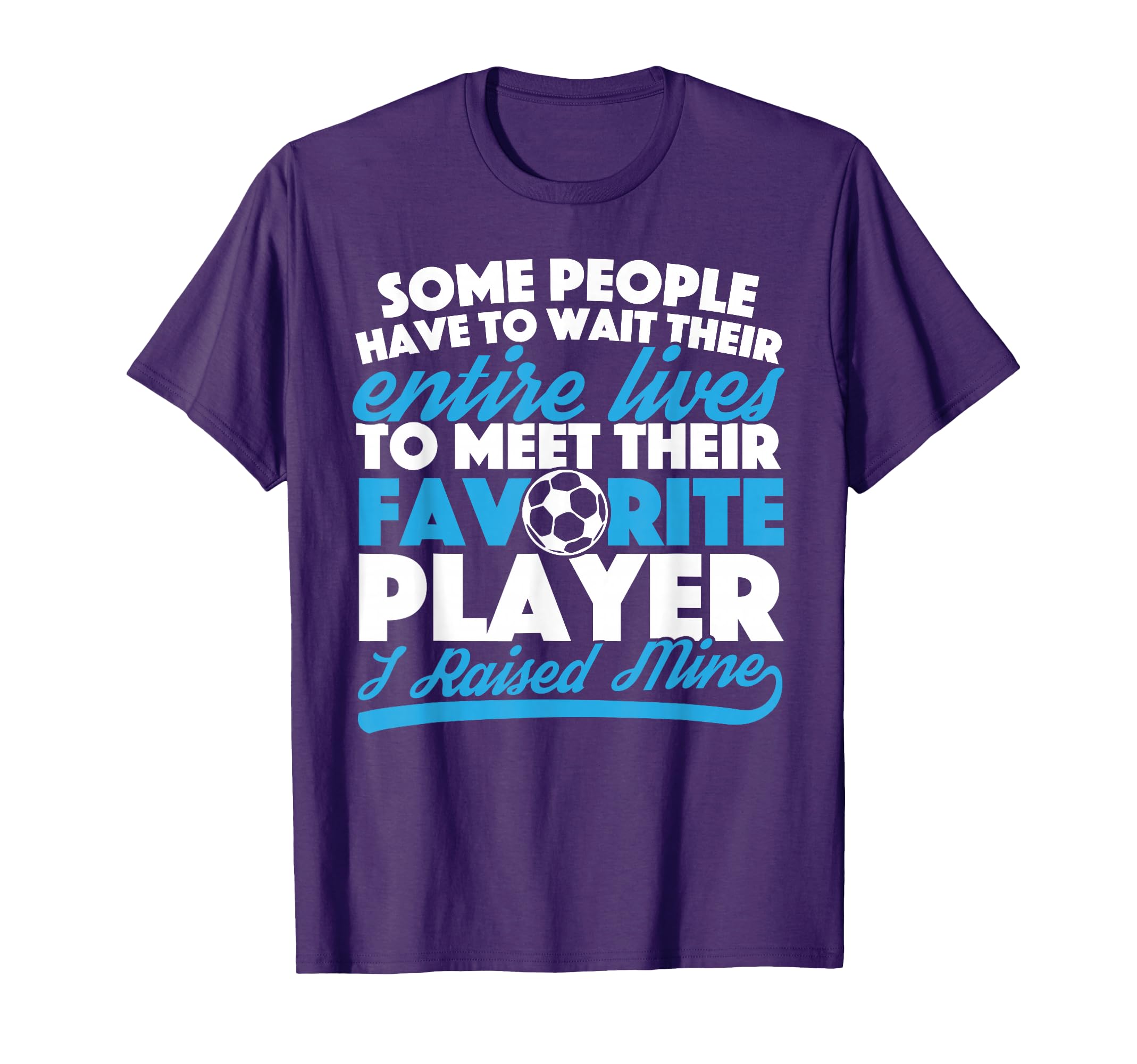 I Raised My Favorite Soccer Player T-Shirt - Aesthetic Graphic for Adults - T-Shirt, Sweatshirt, Hoodie