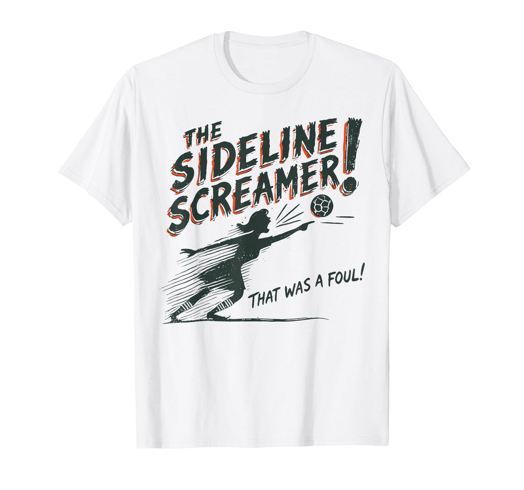 Sideline Screamer Funny Soccer Game T-Shirt - Casual Everyday Wear Unisex - T-Shirt, Sweatshirt, Hoodie