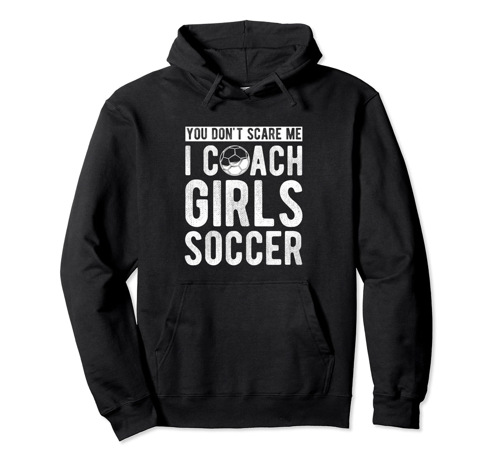 You Dont Scare Me I Coach Soccer Coach Hoodie - Novelty Apparel for Adults - T-Shirt, Sweatshirt, Hoodie