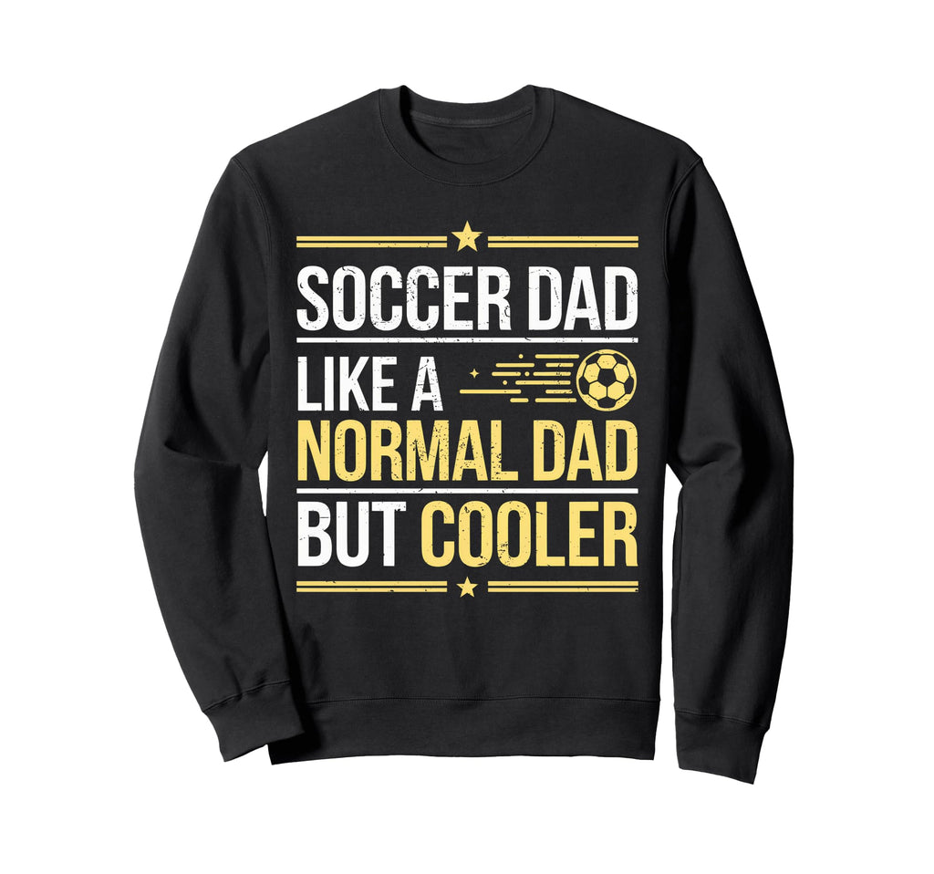 Soccer Dad Like Normal Dad But Cooler Sweatshirt - Custom Art Print Unisex - T-Shirt, Sweatshirt, Hoodie