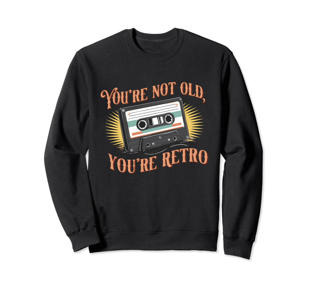 Youre Not Old Youre Cassette Tape Sweatshirt - Streetwear Style Unisex - T-Shirt, Sweatshirt, Hoodie