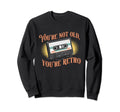 Youre Not Old Youre Cassette Tape Sweatshirt - Streetwear Style Unisex - T-Shirt, Sweatshirt, Hoodie