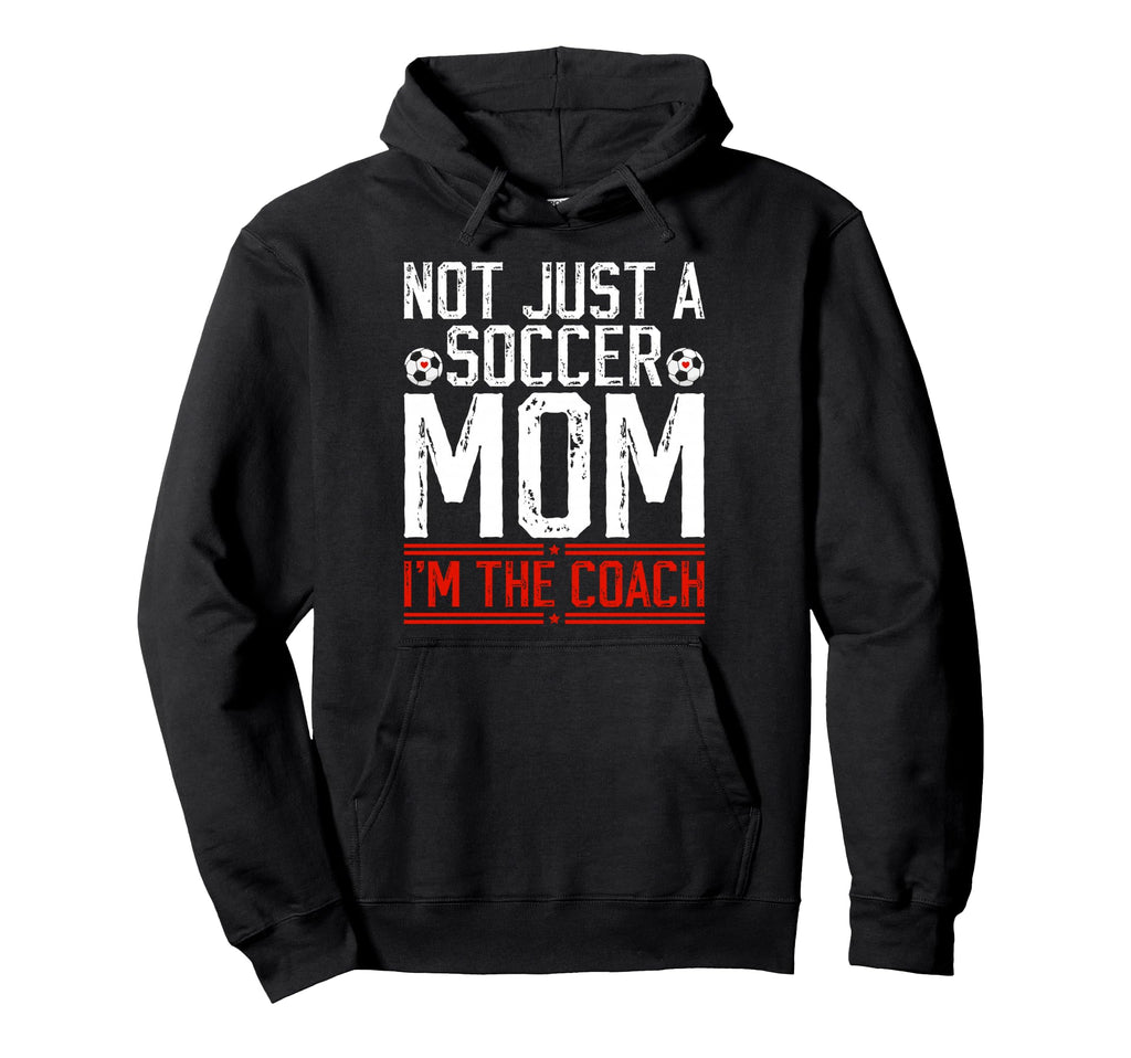 Not Just Soccer Mom Im Soccer Coach Hoodie - Streetwear Style Men Women - T-Shirt, Sweatshirt, Hoodie