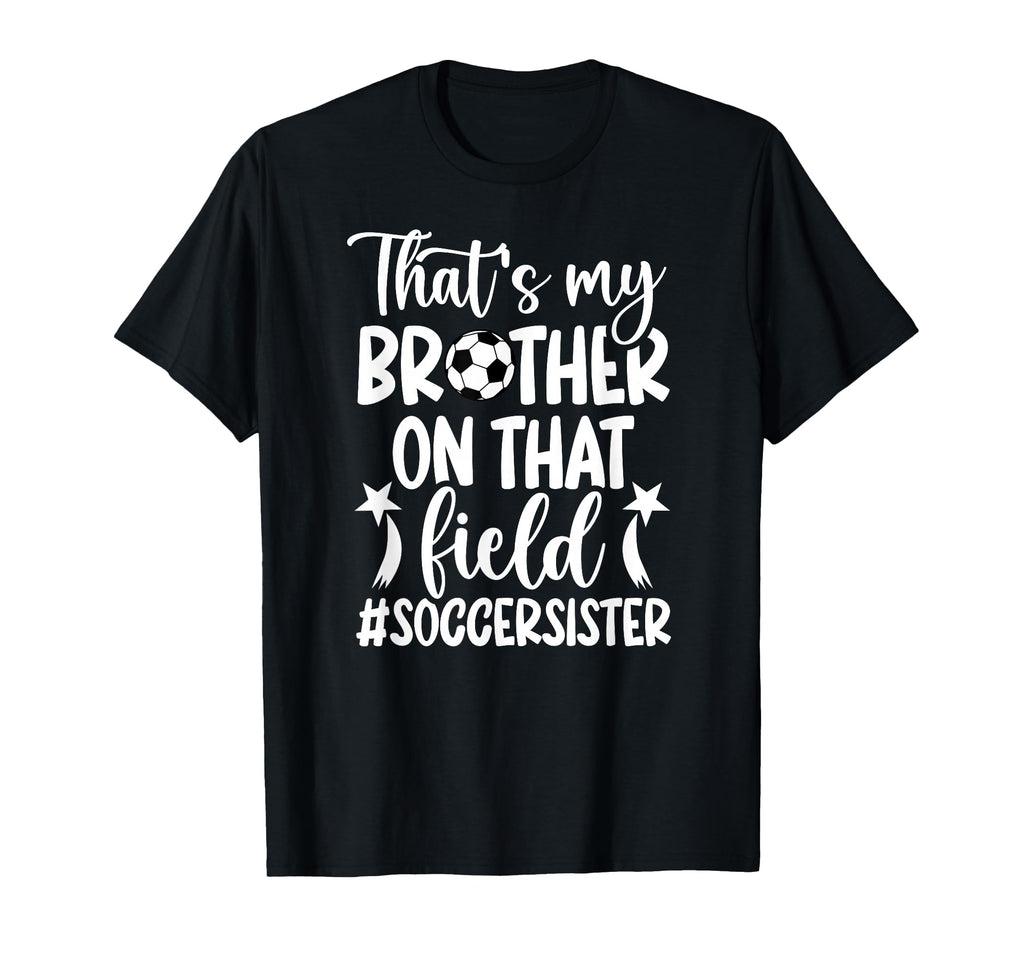 Thats My Brother Soccer Sister Soccer T-Shirt - Novelty Apparel Men Women - T-Shirt, Sweatshirt, Hoodie