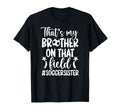 Thats My Brother Soccer Sister Soccer T-Shirt - Novelty Apparel Men Women - T-Shirt, Sweatshirt, Hoodie