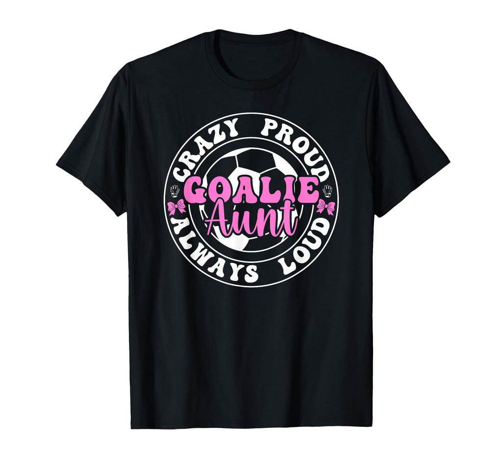 Crazy Proud Soccer Goalie Aunt Soccer T-Shirt - Minimalist Print Men Women - T-Shirt, Sweatshirt, Hoodie