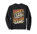 Sorry What I Said Soccer Parent Sweatshirt - Trendy Graphic Unisex - T-Shirt, Sweatshirt, Hoodie